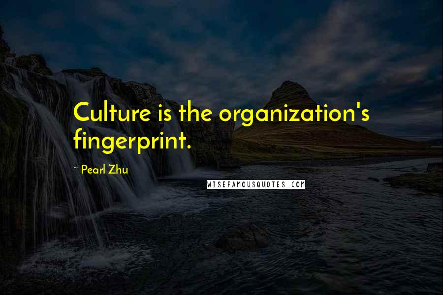 Pearl Zhu Quotes: Culture is the organization's fingerprint.