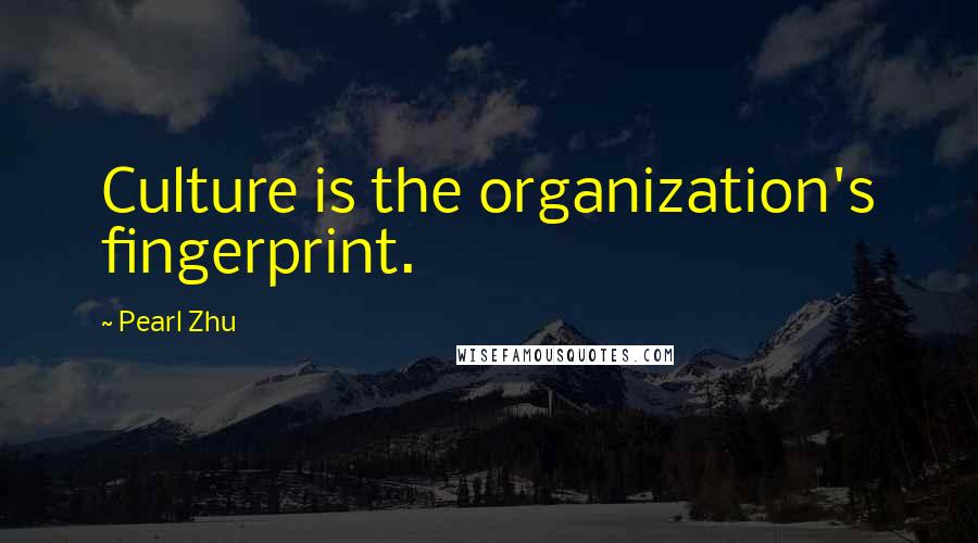 Pearl Zhu Quotes: Culture is the organization's fingerprint.