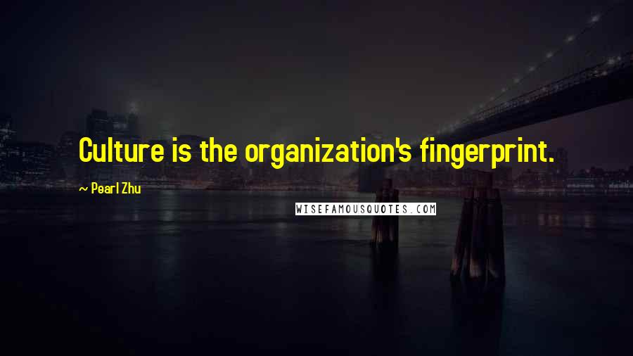 Pearl Zhu Quotes: Culture is the organization's fingerprint.