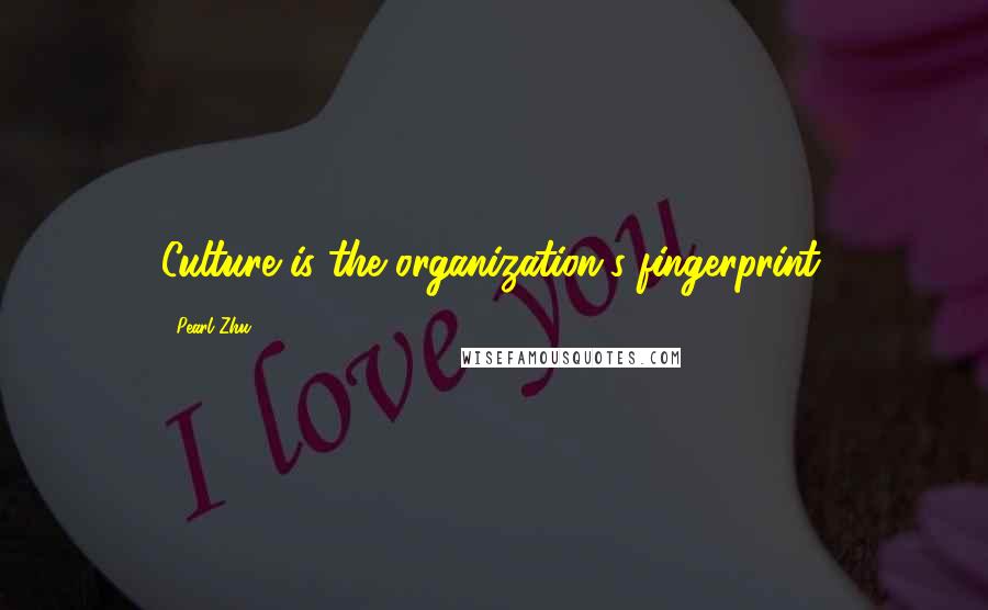 Pearl Zhu Quotes: Culture is the organization's fingerprint.