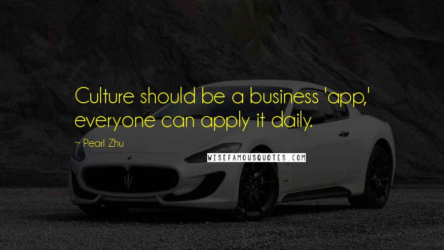 Pearl Zhu Quotes: Culture should be a business 'app,' everyone can apply it daily.