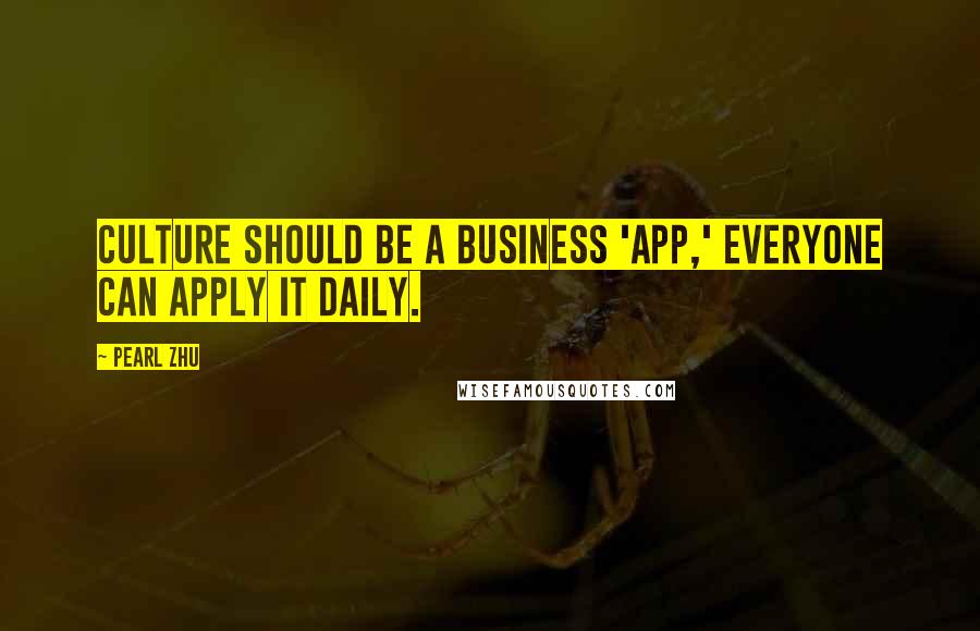 Pearl Zhu Quotes: Culture should be a business 'app,' everyone can apply it daily.