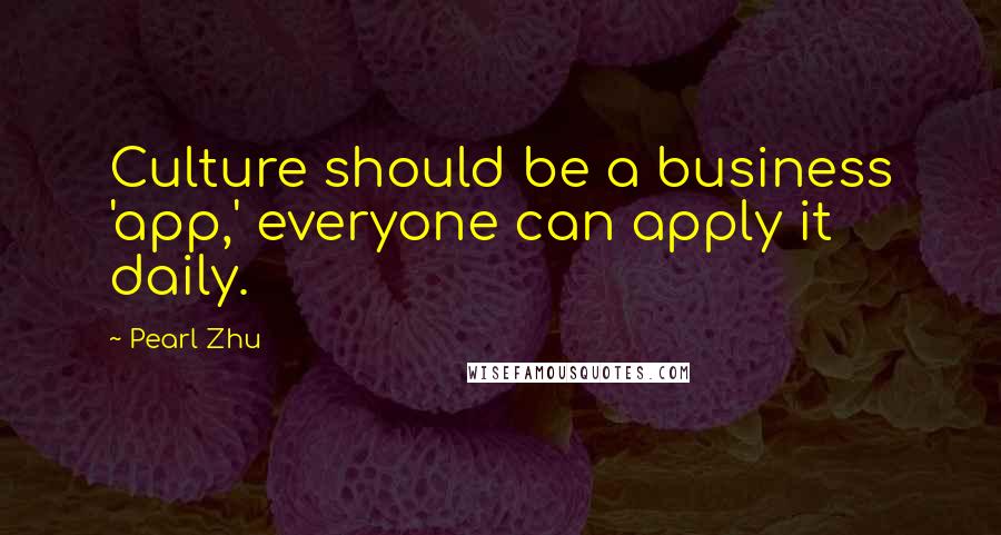 Pearl Zhu Quotes: Culture should be a business 'app,' everyone can apply it daily.