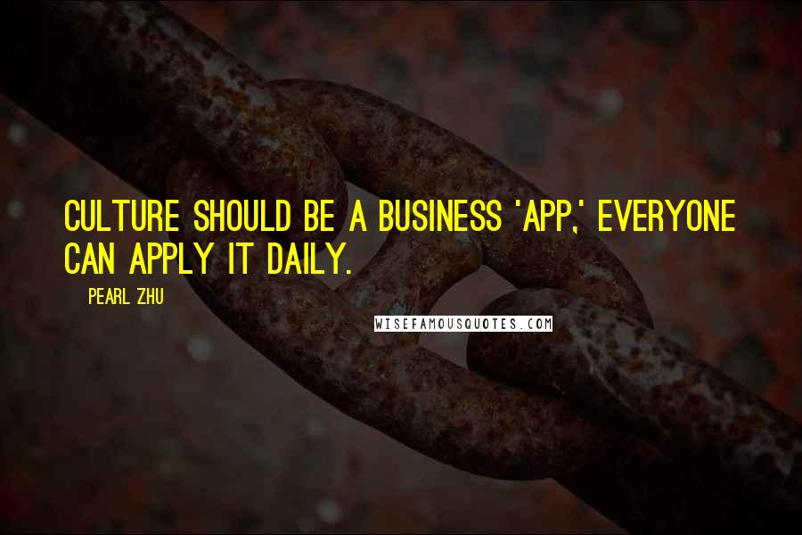 Pearl Zhu Quotes: Culture should be a business 'app,' everyone can apply it daily.