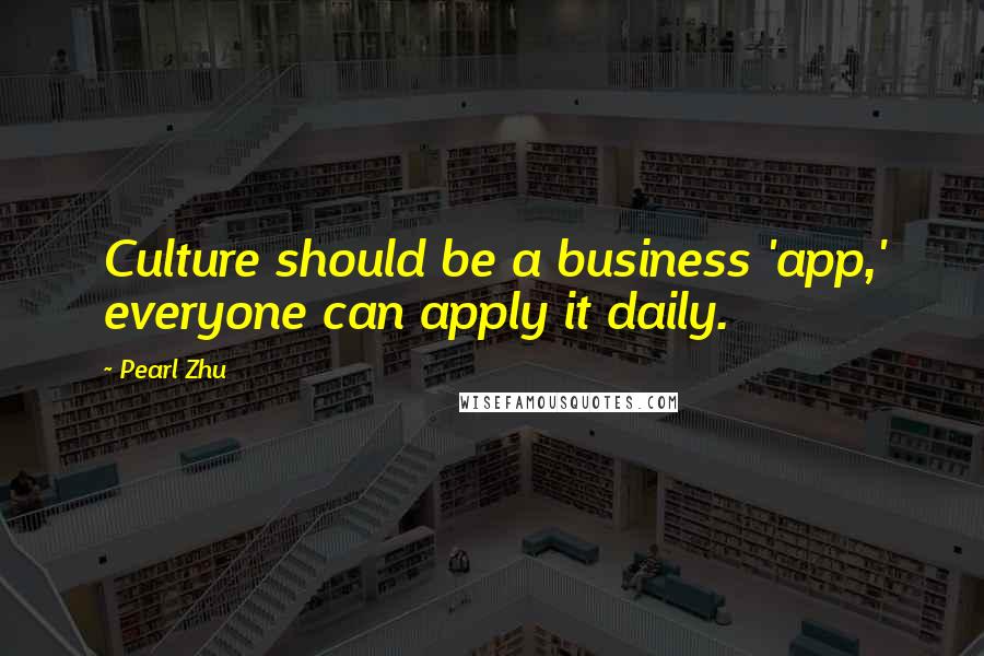 Pearl Zhu Quotes: Culture should be a business 'app,' everyone can apply it daily.