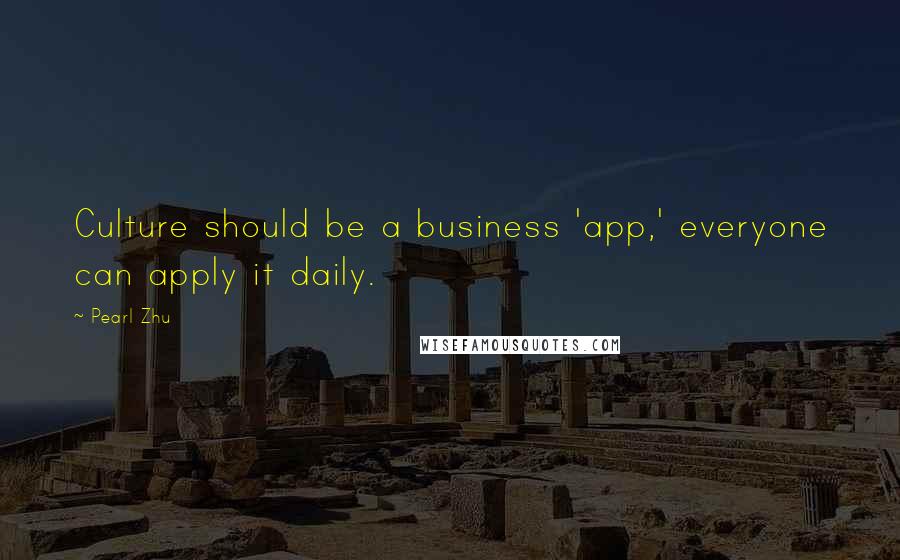 Pearl Zhu Quotes: Culture should be a business 'app,' everyone can apply it daily.