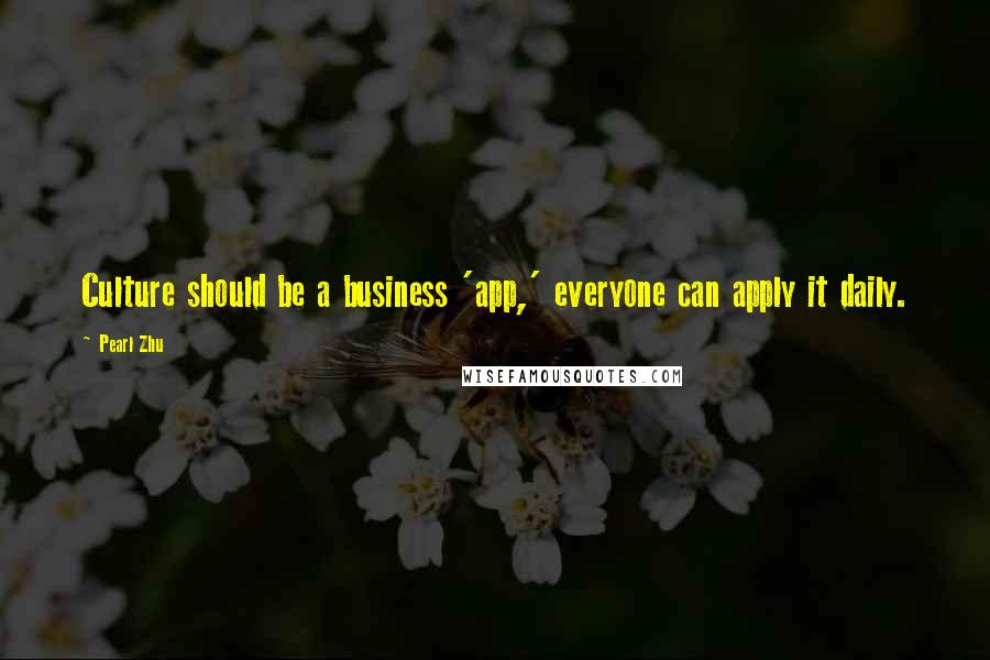 Pearl Zhu Quotes: Culture should be a business 'app,' everyone can apply it daily.