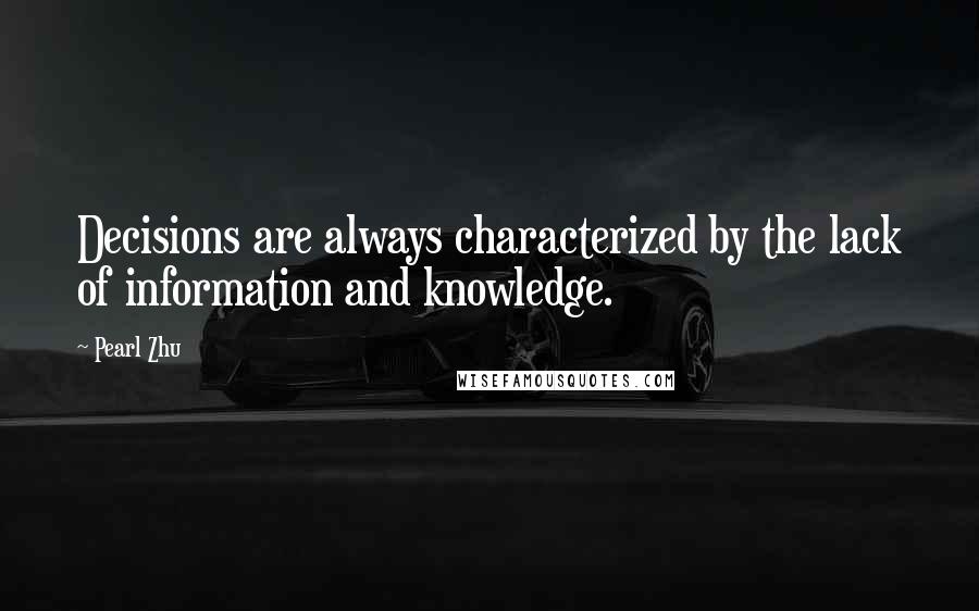 Pearl Zhu Quotes: Decisions are always characterized by the lack of information and knowledge.