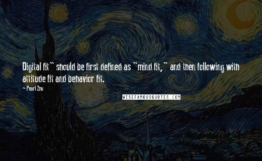 Pearl Zhu Quotes: Digital fit" should be first defined as "mind fit," and then following with attitude fit and behavior fit.