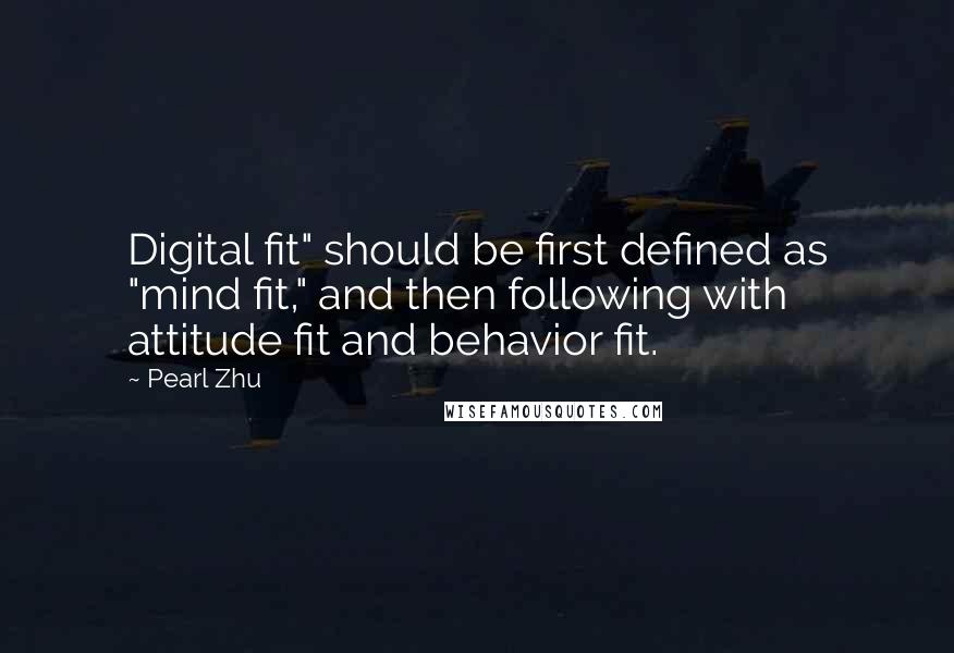 Pearl Zhu Quotes: Digital fit" should be first defined as "mind fit," and then following with attitude fit and behavior fit.