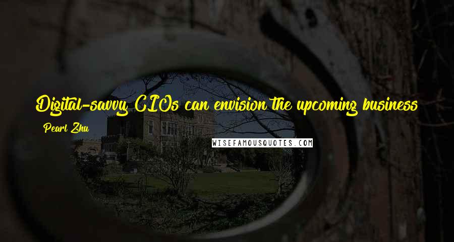Pearl Zhu Quotes: Digital-savvy CIOs can envision the upcoming business trends and have both "sense and sensitivity" to understand people and lead effortlessly.