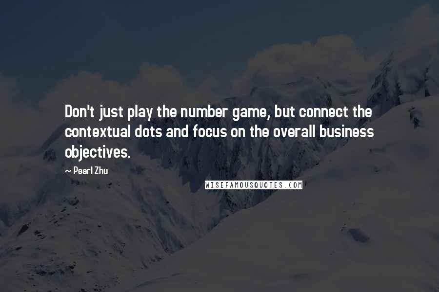 Pearl Zhu Quotes: Don't just play the number game, but connect the contextual dots and focus on the overall business objectives.