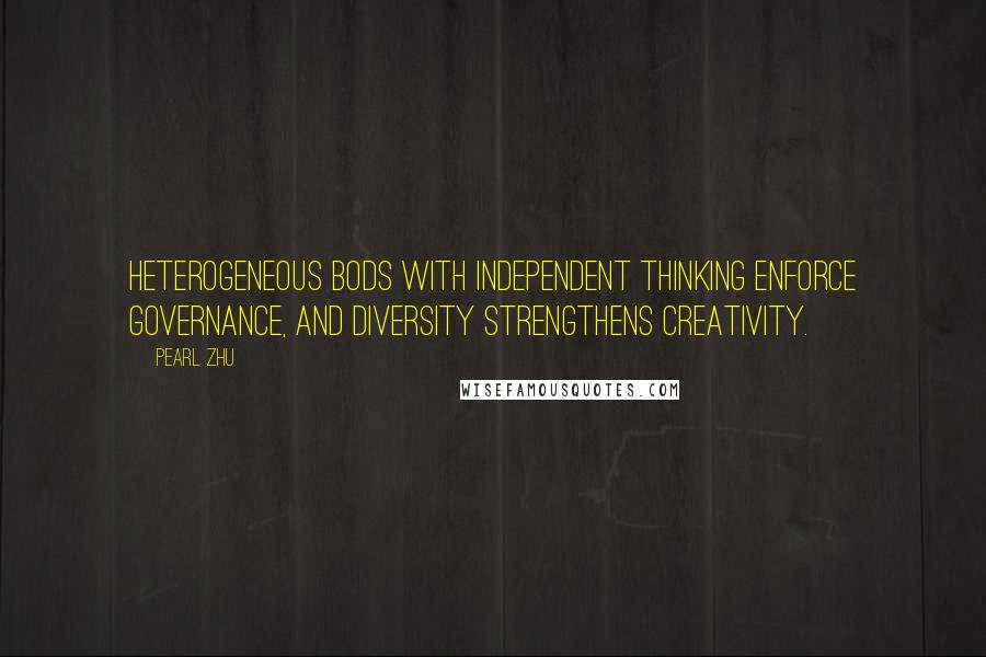 Pearl Zhu Quotes: Heterogeneous BoDs with independent thinking enforce governance, and diversity strengthens creativity.