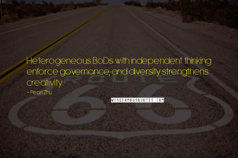 Pearl Zhu Quotes: Heterogeneous BoDs with independent thinking enforce governance, and diversity strengthens creativity.