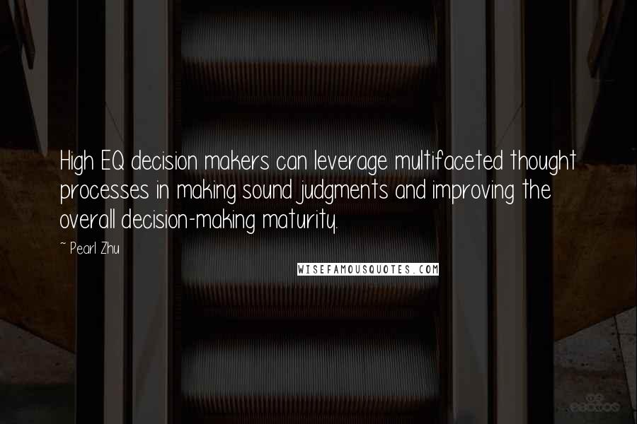Pearl Zhu Quotes: High EQ decision makers can leverage multifaceted thought processes in making sound judgments and improving the overall decision-making maturity.