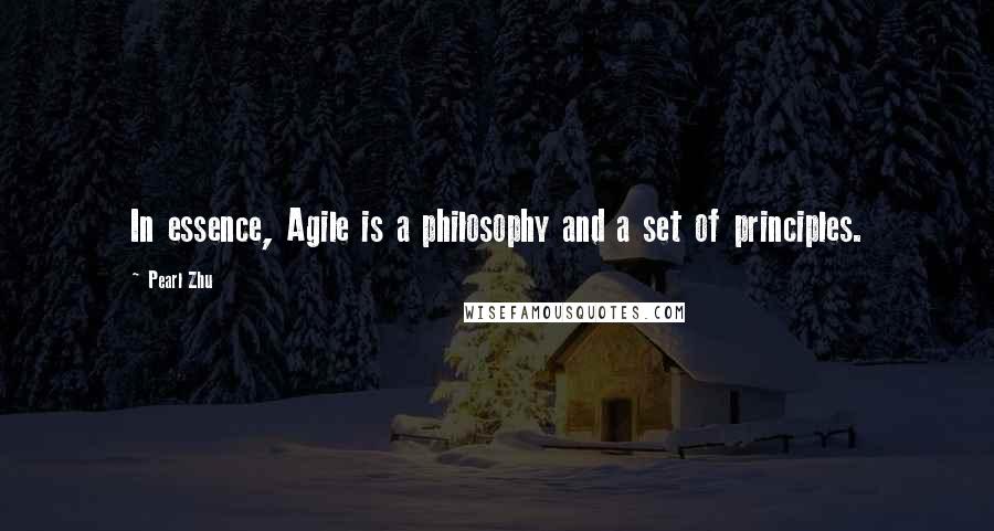 Pearl Zhu Quotes: In essence, Agile is a philosophy and a set of principles.