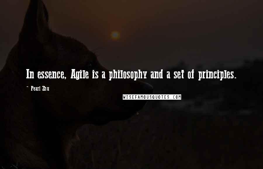 Pearl Zhu Quotes: In essence, Agile is a philosophy and a set of principles.