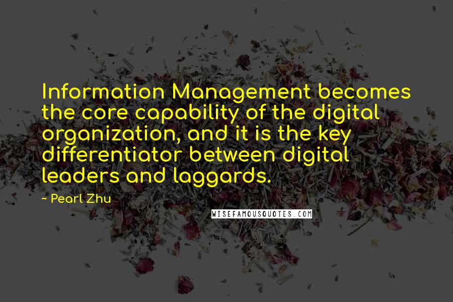 Pearl Zhu Quotes: Information Management becomes the core capability of the digital organization, and it is the key differentiator between digital leaders and laggards.