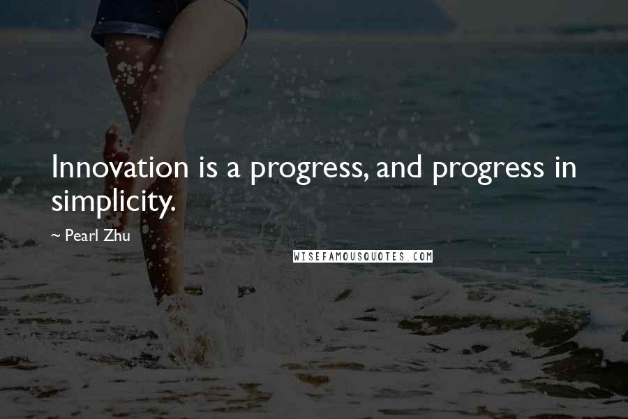 Pearl Zhu Quotes: Innovation is a progress, and progress in simplicity.