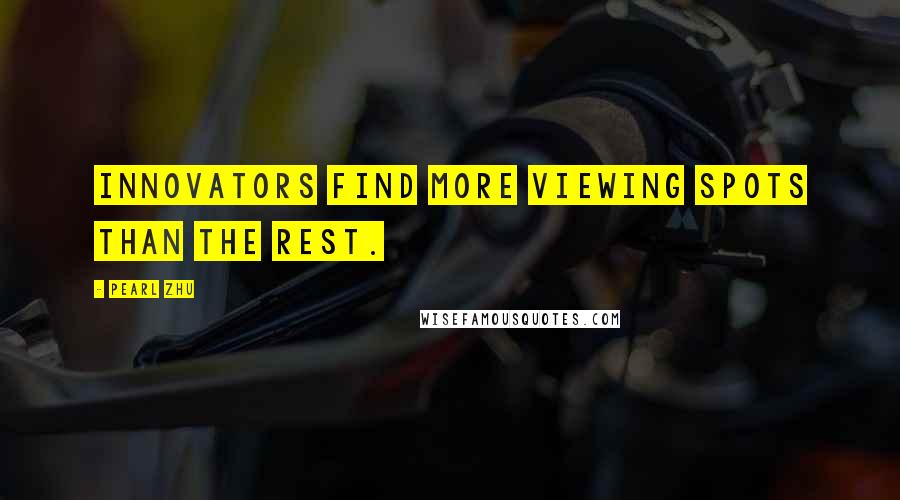 Pearl Zhu Quotes: Innovators find more viewing spots than the rest.