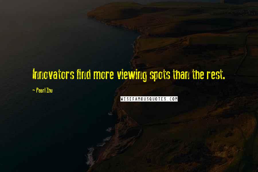 Pearl Zhu Quotes: Innovators find more viewing spots than the rest.