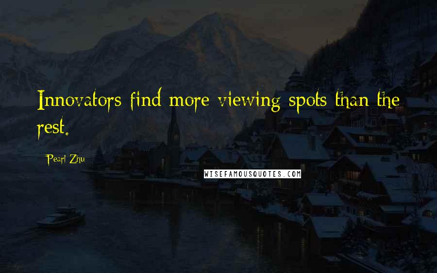 Pearl Zhu Quotes: Innovators find more viewing spots than the rest.