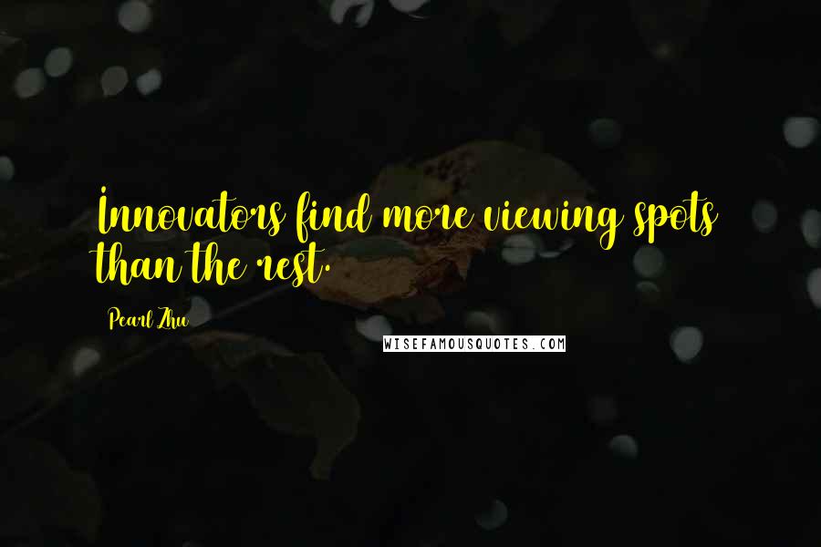 Pearl Zhu Quotes: Innovators find more viewing spots than the rest.