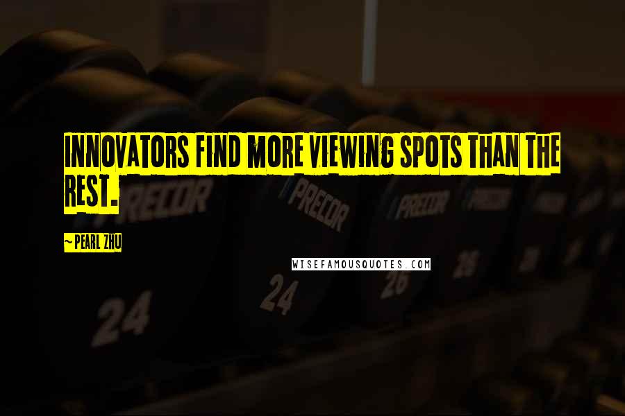 Pearl Zhu Quotes: Innovators find more viewing spots than the rest.