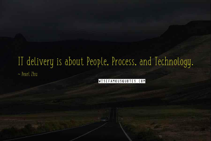 Pearl Zhu Quotes: IT delivery is about People, Process, and Technology.