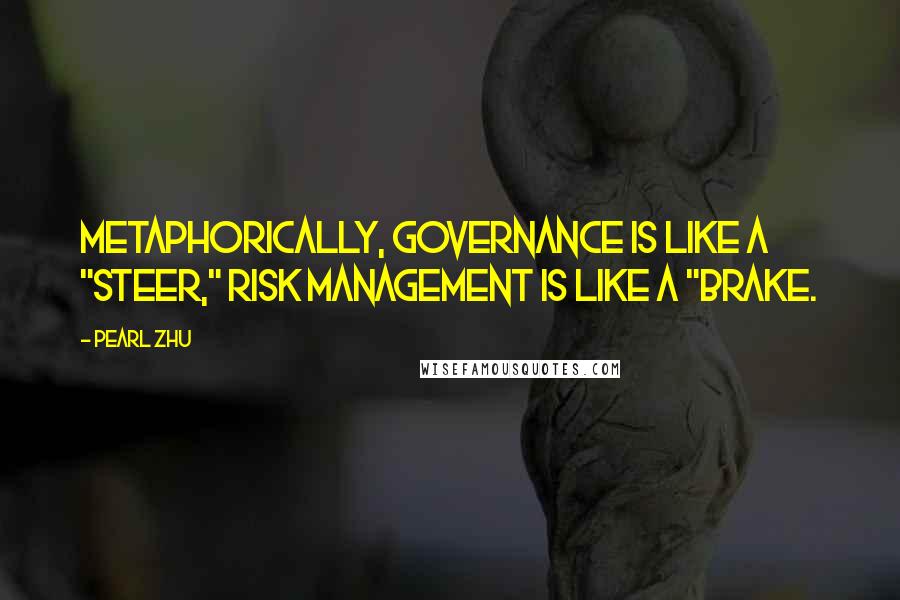 Pearl Zhu Quotes: Metaphorically, governance is like a "Steer," Risk Management is like a "Brake.
