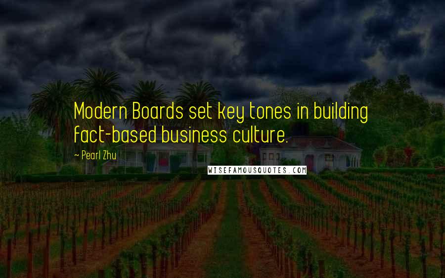 Pearl Zhu Quotes: Modern Boards set key tones in building fact-based business culture.