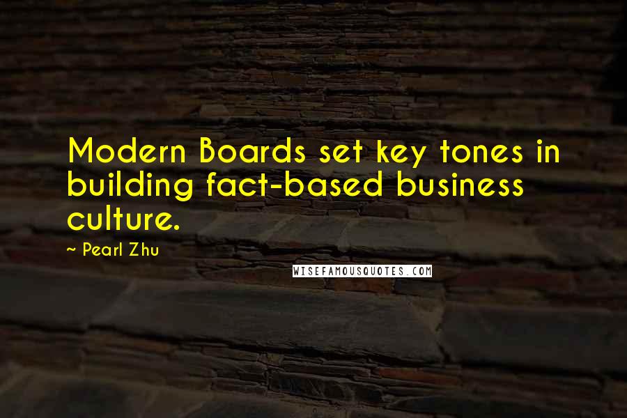 Pearl Zhu Quotes: Modern Boards set key tones in building fact-based business culture.