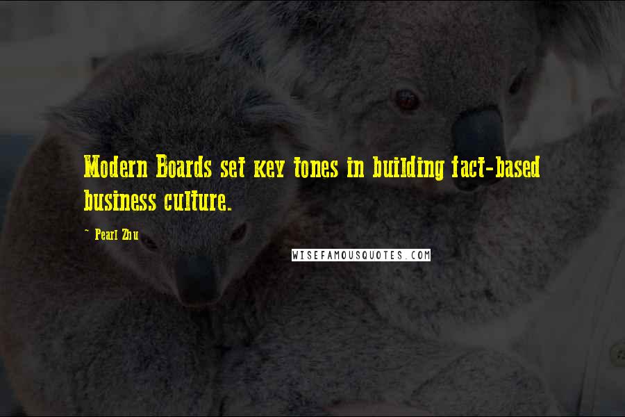 Pearl Zhu Quotes: Modern Boards set key tones in building fact-based business culture.