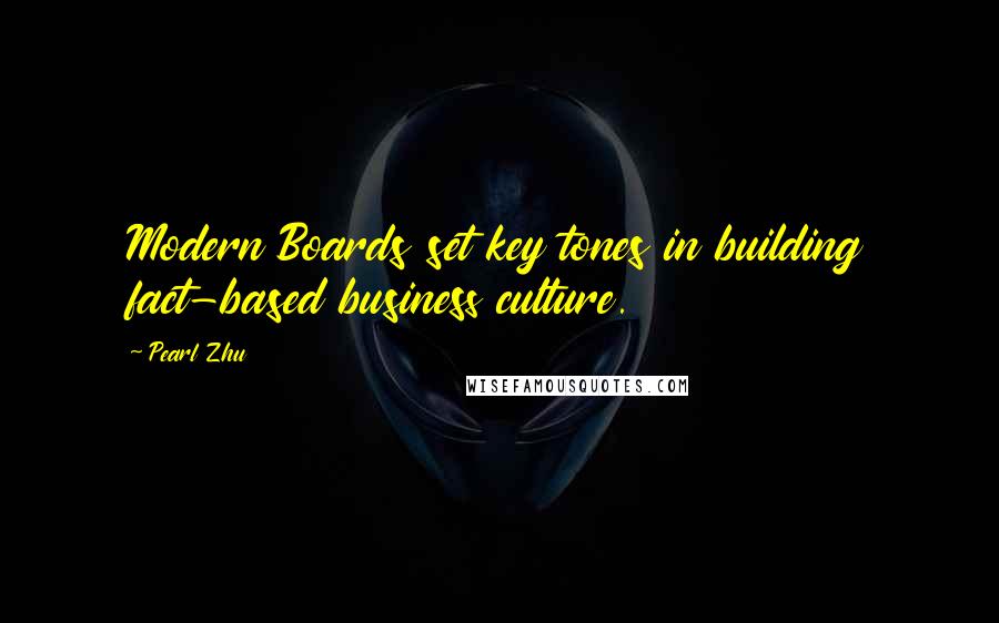 Pearl Zhu Quotes: Modern Boards set key tones in building fact-based business culture.