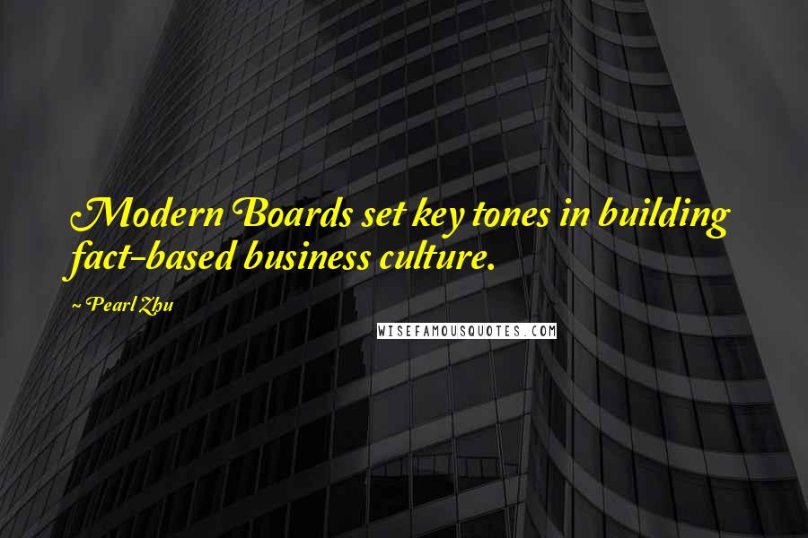 Pearl Zhu Quotes: Modern Boards set key tones in building fact-based business culture.