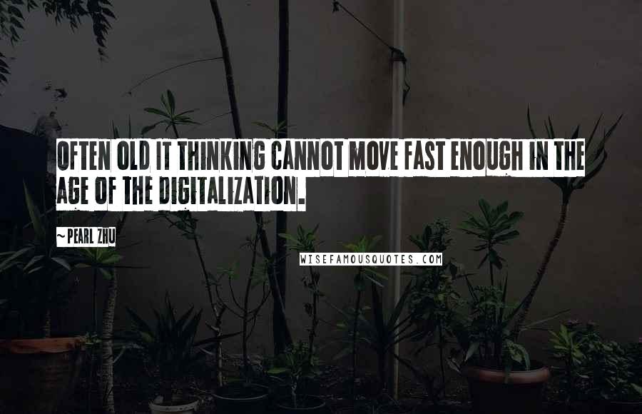 Pearl Zhu Quotes: Often old IT thinking cannot move fast enough in the age of the digitalization.
