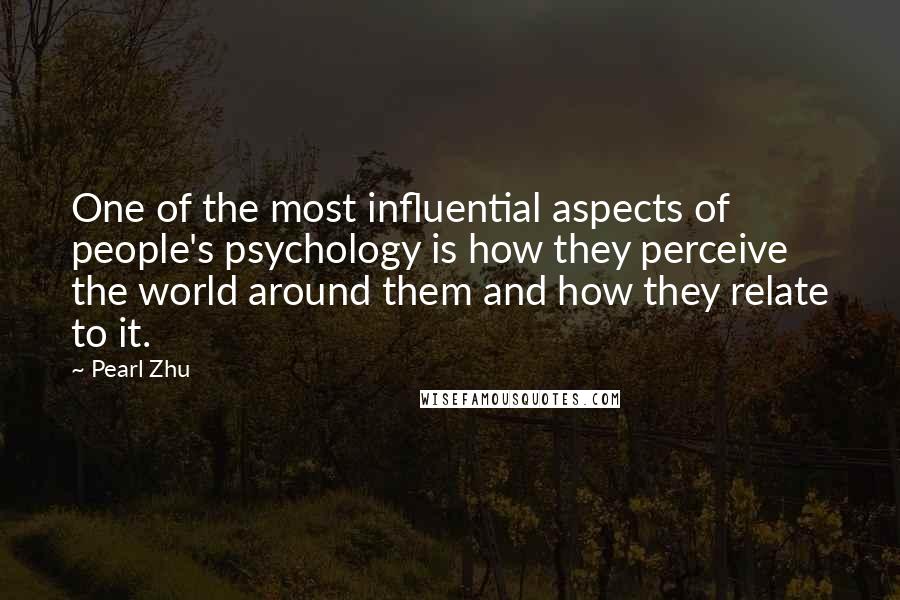 Pearl Zhu Quotes: One of the most influential aspects of people's psychology is how they perceive the world around them and how they relate to it.