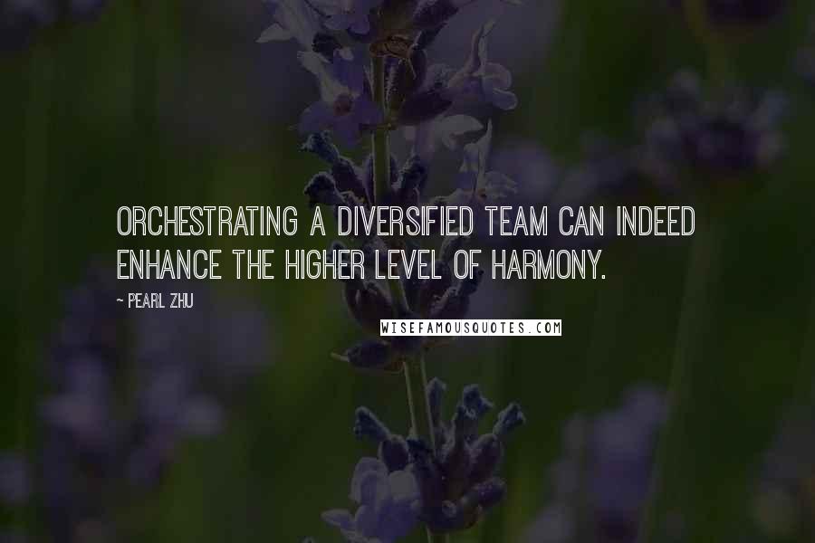 Pearl Zhu Quotes: Orchestrating a diversified team can indeed enhance the higher level of harmony.