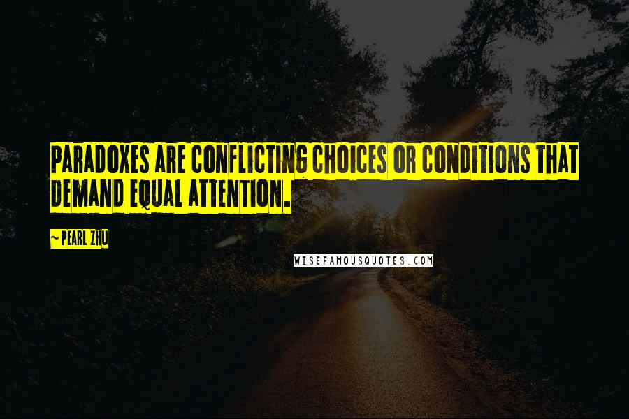 Pearl Zhu Quotes: Paradoxes are conflicting choices or conditions that demand equal attention.