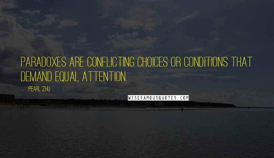 Pearl Zhu Quotes: Paradoxes are conflicting choices or conditions that demand equal attention.