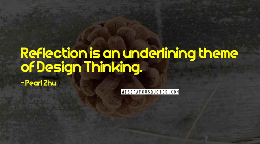 Pearl Zhu Quotes: Reflection is an underlining theme of Design Thinking.