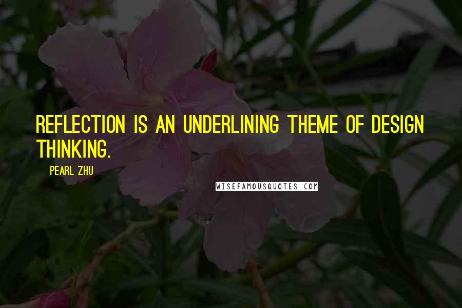 Pearl Zhu Quotes: Reflection is an underlining theme of Design Thinking.