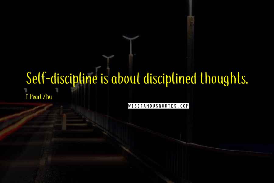 Pearl Zhu Quotes: Self-discipline is about disciplined thoughts.
