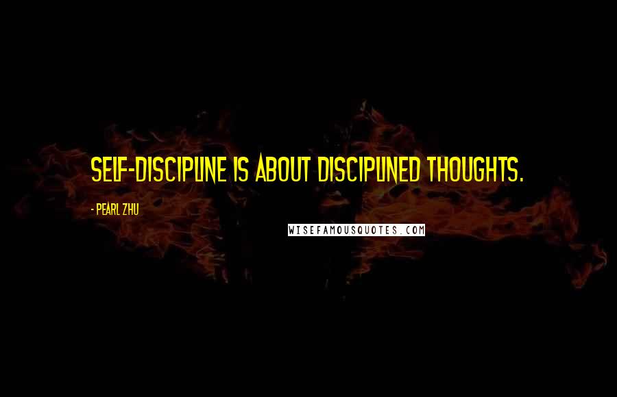 Pearl Zhu Quotes: Self-discipline is about disciplined thoughts.