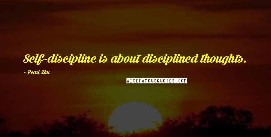 Pearl Zhu Quotes: Self-discipline is about disciplined thoughts.