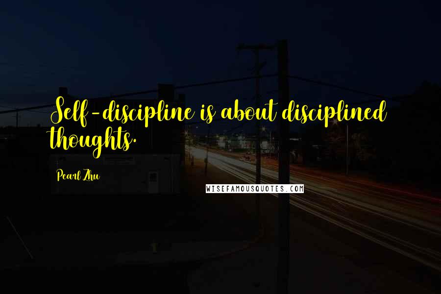 Pearl Zhu Quotes: Self-discipline is about disciplined thoughts.