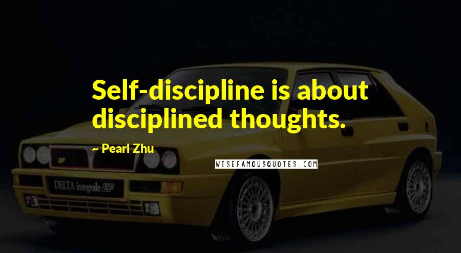 Pearl Zhu Quotes: Self-discipline is about disciplined thoughts.