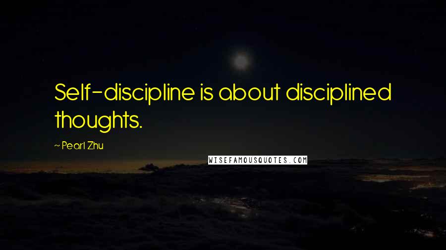 Pearl Zhu Quotes: Self-discipline is about disciplined thoughts.