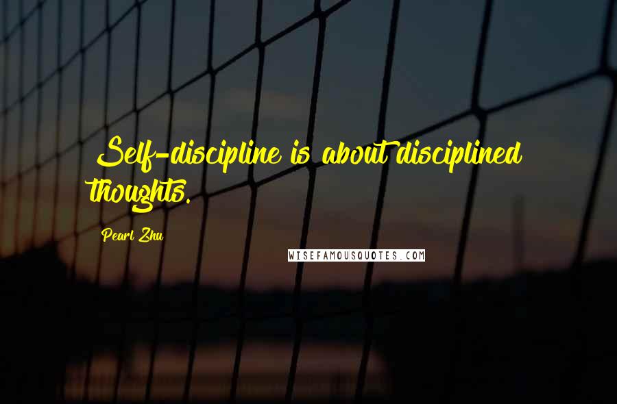 Pearl Zhu Quotes: Self-discipline is about disciplined thoughts.