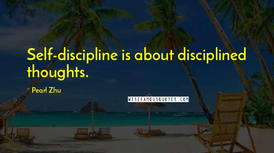 Pearl Zhu Quotes: Self-discipline is about disciplined thoughts.